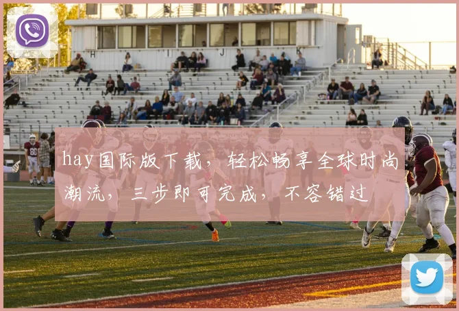hay国际版下载，轻松畅享全球时尚潮流，三步即可完成，不容错过