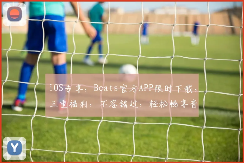 iOS专享，Beats官方APP限时下载，三重福利，不容错过，轻松畅享音乐盛宴
